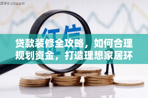 宣化贷款装修全攻略，如何合理规划资金，打造理想家居环境