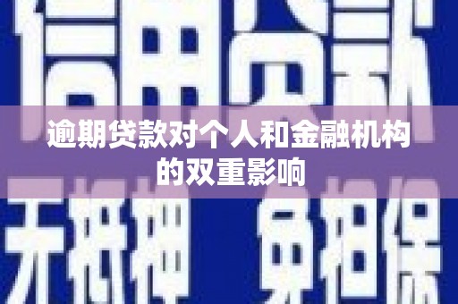 宣化逾期贷款对个人和金融机构的双重影响