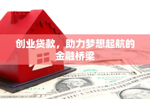 宣化创业贷款，助力梦想起航的金融桥梁