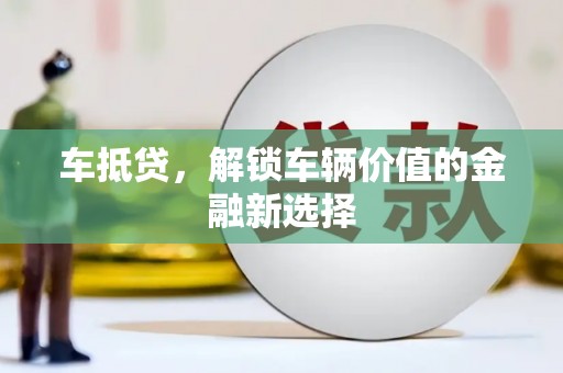 宣化车抵贷，解锁车辆价值的金融新选择