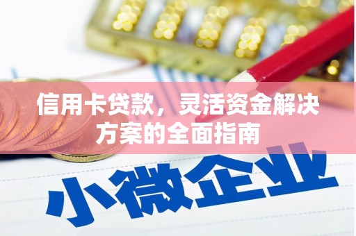 宣化信用卡贷款，灵活资金解决方案的全面指南
