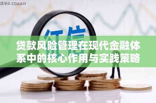 宣化贷款风险管理在现代金融体系中的核心作用与实践策略