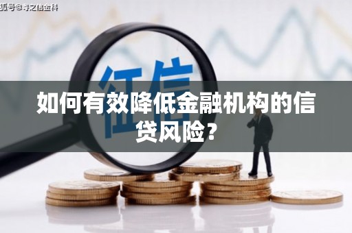 宣化如何有效降低金融机构的信贷风险？