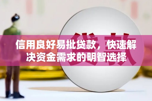 宣化信用良好易批贷款，快速解决资金需求的明智选择
