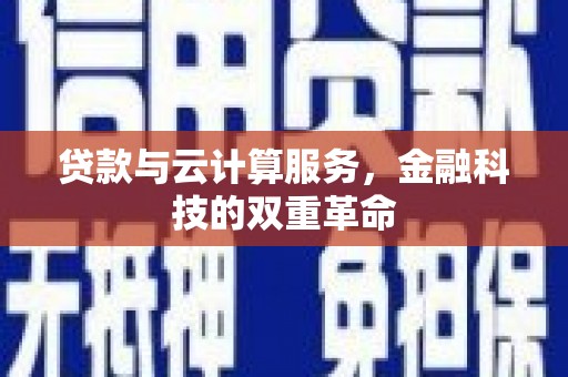宣化贷款与云计算服务，金融科技的双重革命