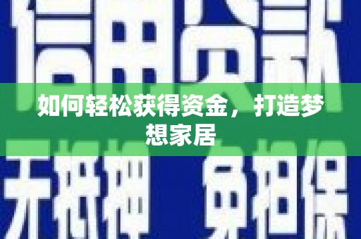 宣化如何轻松获得资金，打造梦想家居