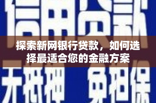 宣化探索新网银行贷款，如何选择最适合您的金融方案