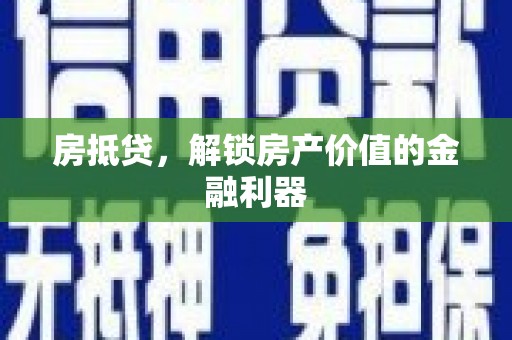 宣化房抵贷，解锁房产价值的金融利器