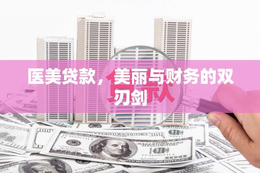宣化医美贷款，美丽与财务的双刃剑
