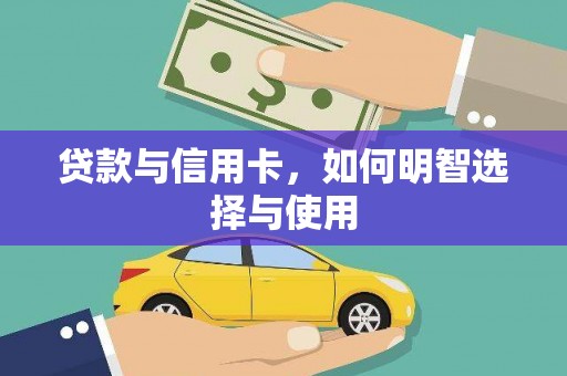 宣化贷款与信用卡，如何明智选择与使用