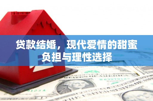 宣化贷款结婚，现代爱情的甜蜜负担与理性选择