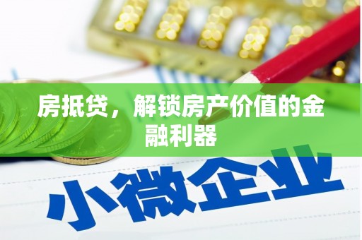 宣化房抵贷，解锁房产价值的金融利器