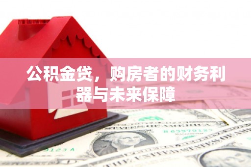 宣化公积金贷，购房者的财务利器与未来保障