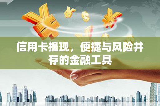 宣化信用卡提现，便捷与风险并存的金融工具