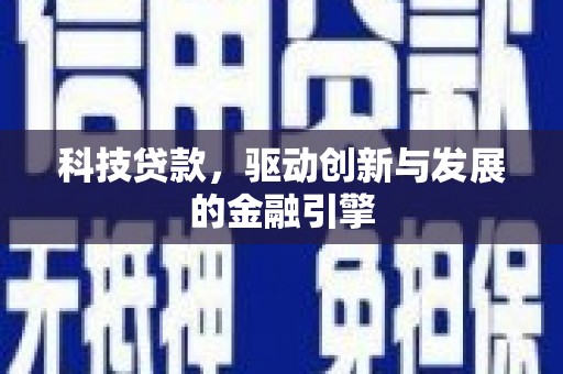 宣化科技贷款，驱动创新与发展的金融引擎