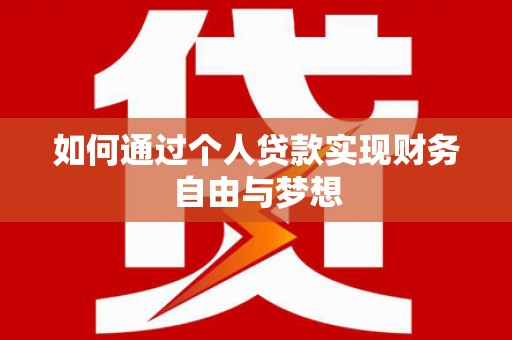 宣化如何通过个人贷款实现财务自由与梦想