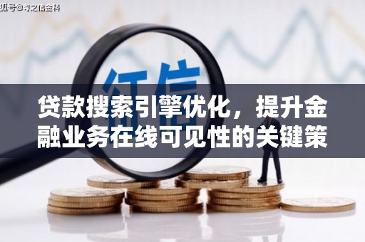 宣化贷款搜索引擎优化，提升金融业务在线可见性的关键策略