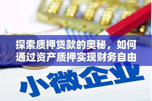 宣化探索质押贷款的奥秘，如何通过资产质押实现财务自由