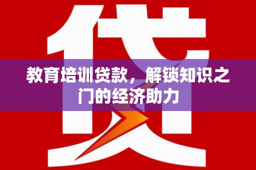 宣化教育培训贷款，解锁知识之门的经济助力
