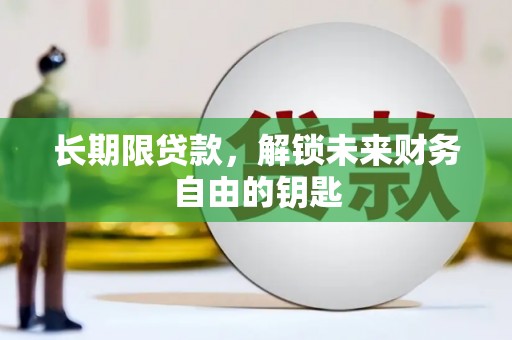 宣化长期限贷款，解锁未来财务自由的钥匙