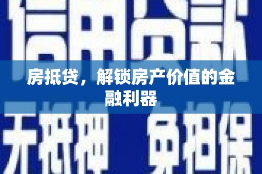 宣化房抵贷，解锁房产价值的金融利器