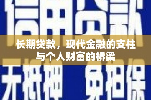 宣化长期贷款，现代金融的支柱与个人财富的桥梁