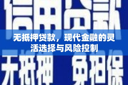 宣化无抵押贷款，现代金融的灵活选择与风险控制