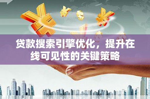 宣化贷款搜索引擎优化，提升在线可见性的关键策略