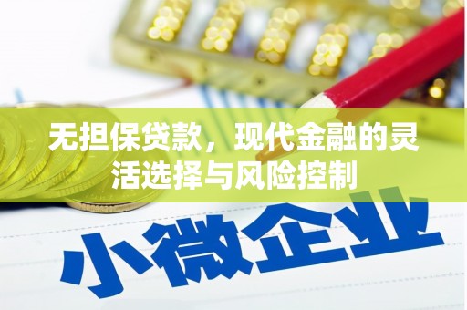 宣化无担保贷款，现代金融的灵活选择与风险控制