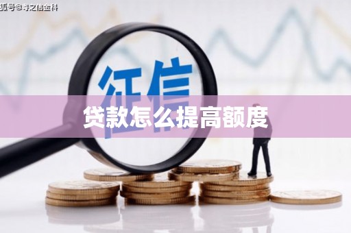 宣化贷款怎么提高额度