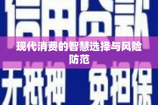 宣化现代消费的智慧选择与风险防范