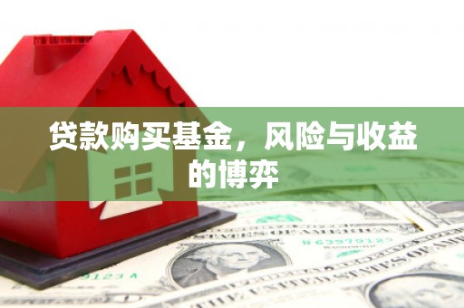宣化贷款购买基金，风险与收益的博弈