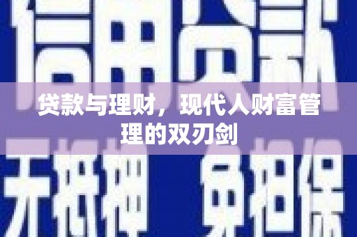 宣化贷款与理财，现代人财富管理的双刃剑
