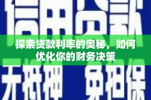 宣化探索贷款利率的奥秘，如何优化你的财务决策