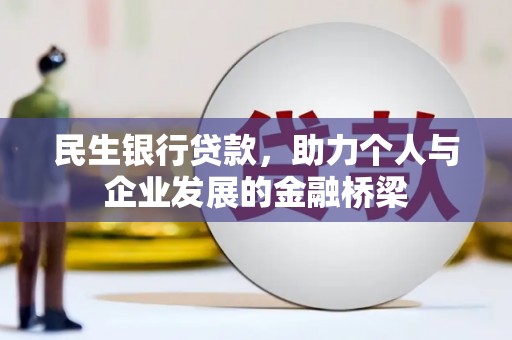 宣化民生银行贷款，助力个人与企业发展的金融桥梁