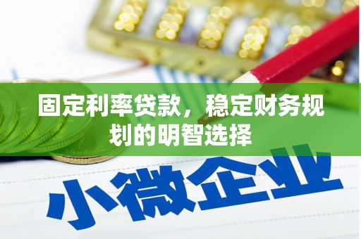 宣化固定利率贷款，稳定财务规划的明智选择