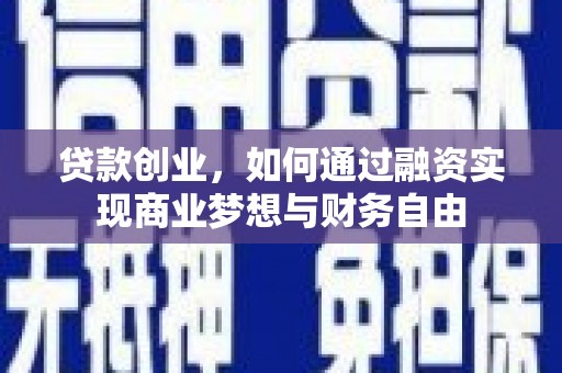 宣化贷款创业，如何通过融资实现商业梦想与财务自由