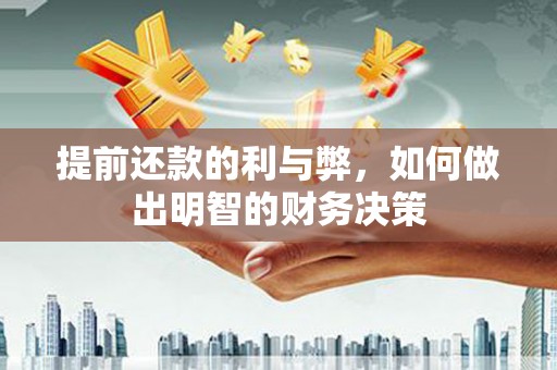宣化提前还款的利与弊，如何做出明智的财务决策
