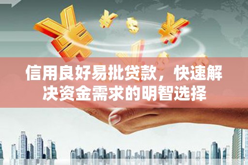 宣化信用良好易批贷款，快速解决资金需求的明智选择