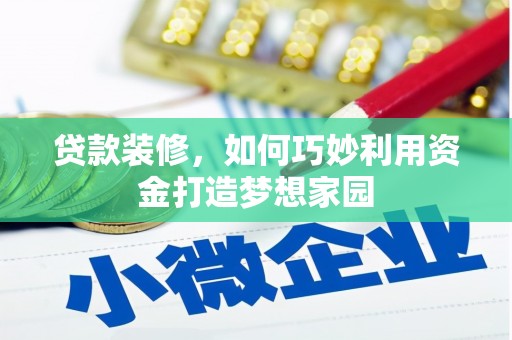宣化贷款装修，如何巧妙利用资金打造梦想家园