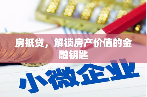 宣化房抵贷，解锁房产价值的金融钥匙