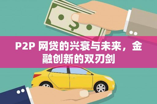 宣化P2P 网贷的兴衰与未来，金融创新的双刃剑