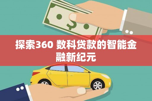 宣化探索360 数科贷款的智能金融新纪元