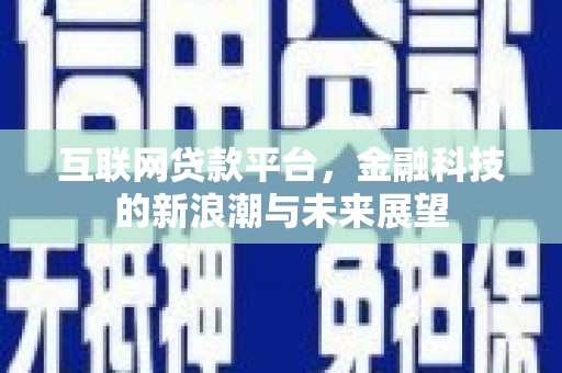 宣化互联网贷款平台，金融科技的新浪潮与未来展望