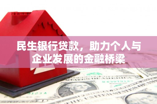 宣化民生银行贷款，助力个人与企业发展的金融桥梁