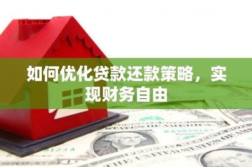 宣化如何优化贷款还款策略，实现财务自由
