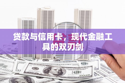 宣化贷款与信用卡，现代金融工具的双刃剑