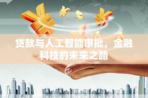 宣化贷款与人工智能审批，金融科技的未来之路