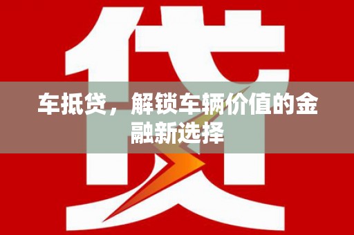 宣化车抵贷，解锁车辆价值的金融新选择