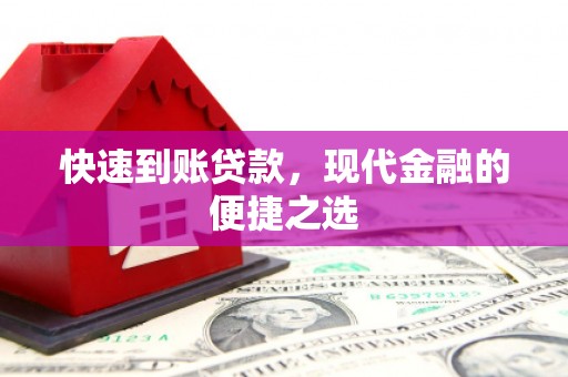 宣化快速到账贷款，现代金融的便捷之选